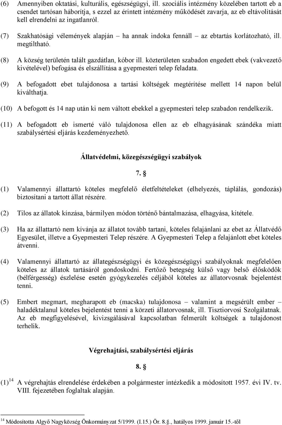 (7) Szakhatósági vélemények alapján ha annak indoka fennáll az ebtartás korlátozható, ill. megtiltható. (8) A község területén talált gazdátlan, kóbor ill.