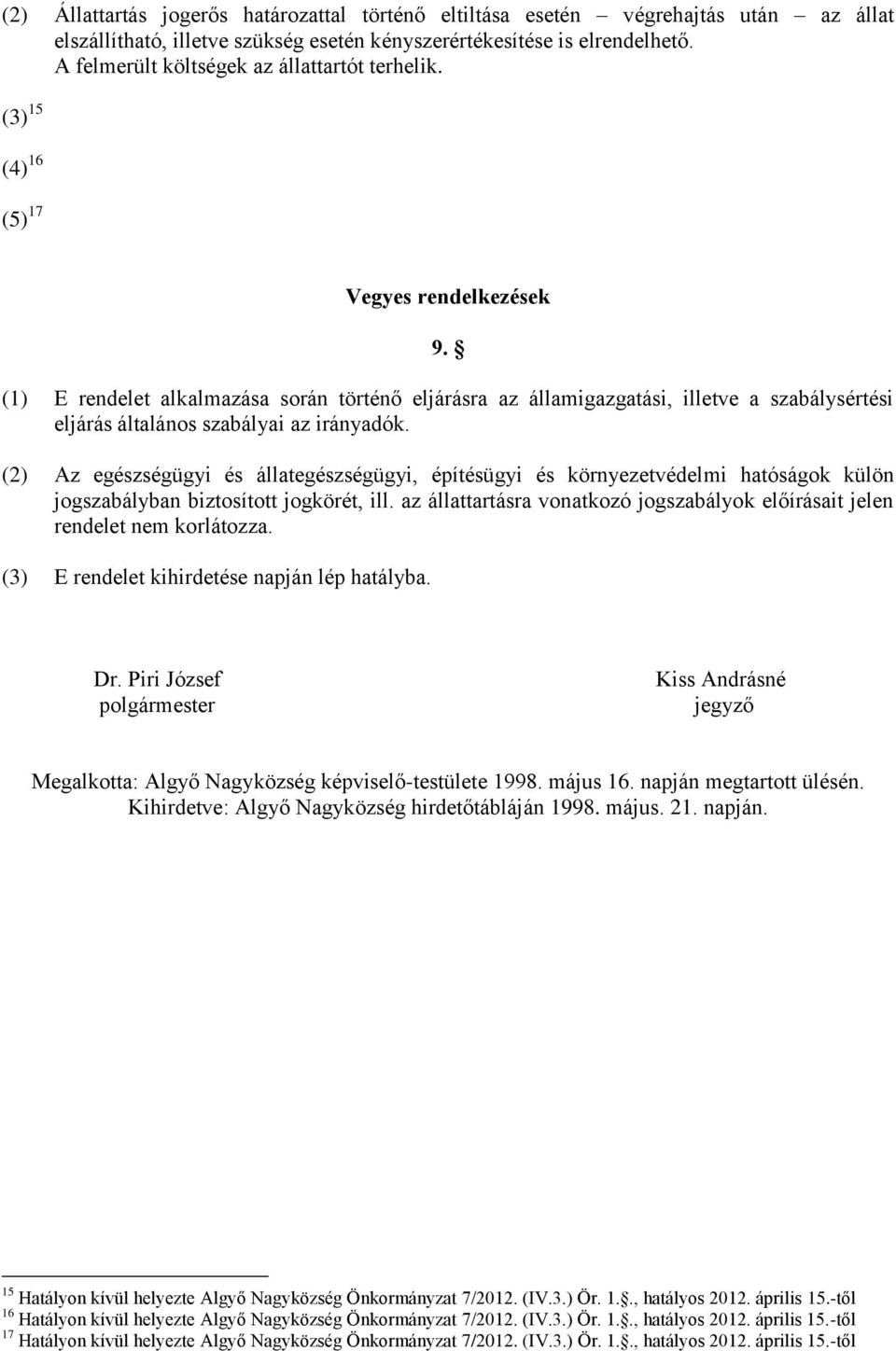 (1) E rendelet alkalmazása során történő eljárásra az államigazgatási, illetve a szabálysértési eljárás általános szabályai az irányadók.