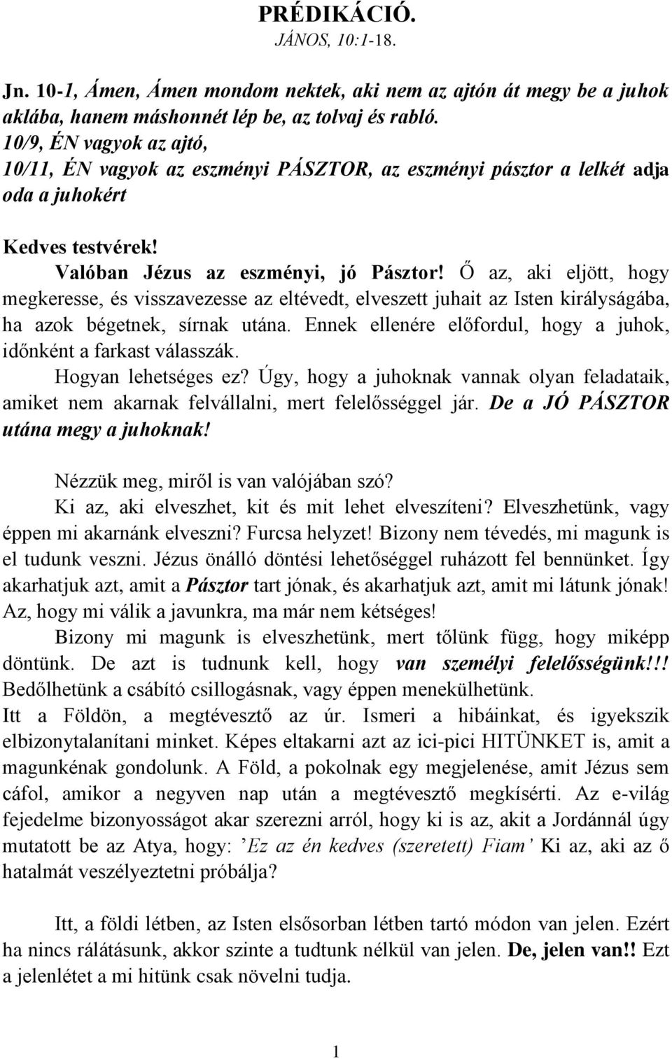 Ő az, aki eljött, hogy megkeresse, és visszavezesse az eltévedt, elveszett juhait az Isten királyságába, ha azok bégetnek, sírnak utána.