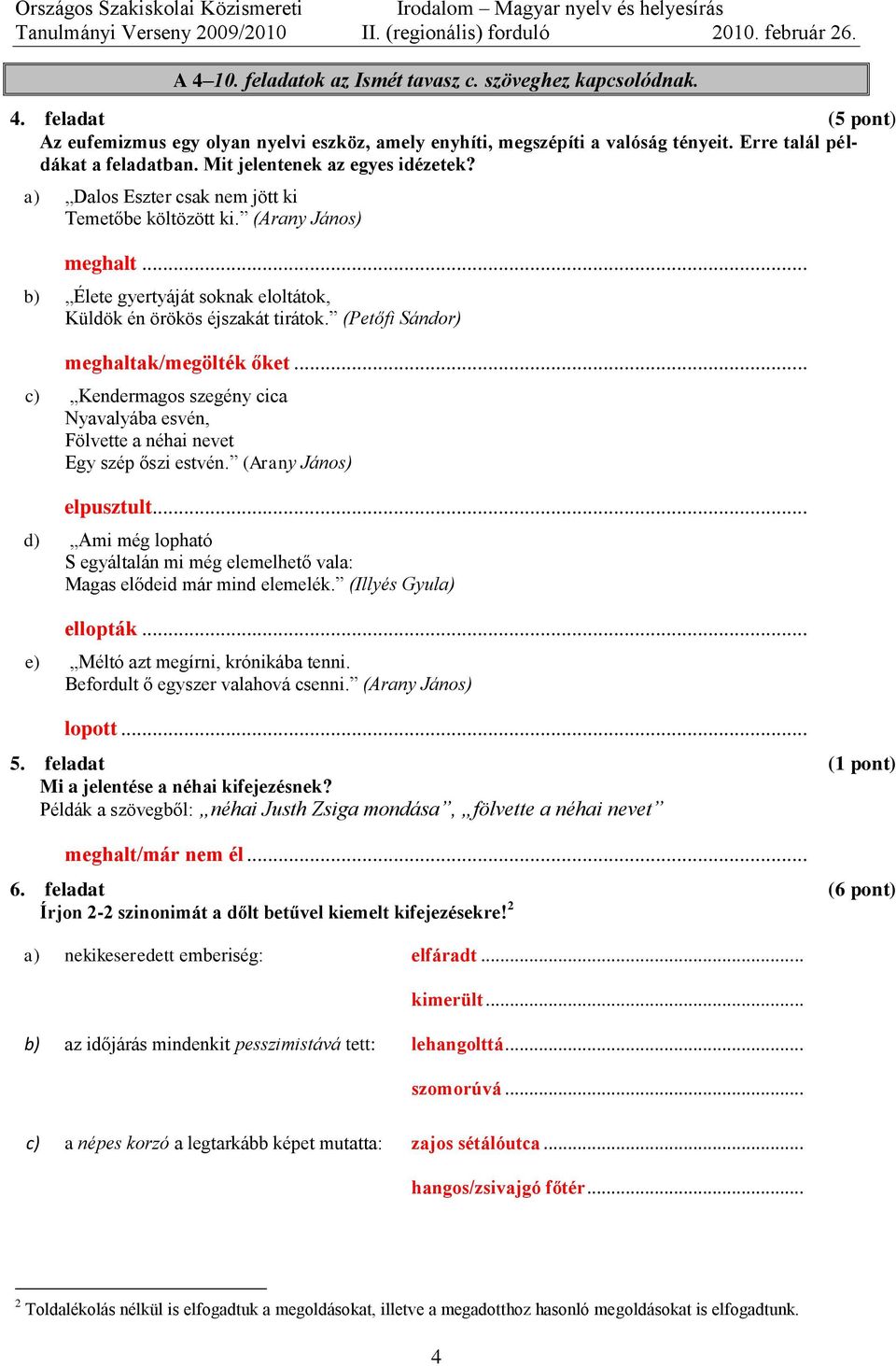 (Petőfi Sándor) meghaltak/megölték őket... c) Kendermagos szegény cica Nyavalyába esvén, Fölvette a néhai nevet Egy szép őszi estvén. (Arany János) elpusztult.