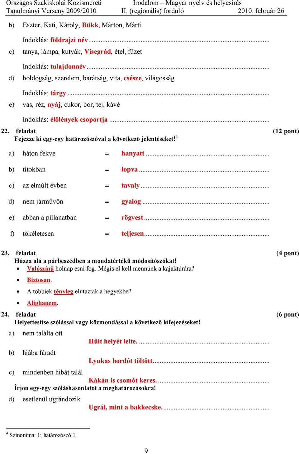 feladat (12 pont) Fejezze ki egy-egy határozószóval a következő jelentéseket! 4 a) háton fekve = hanyatt... b) titokban = lopva... c) az elmúlt évben = tavaly... d) nem járművön = gyalog.