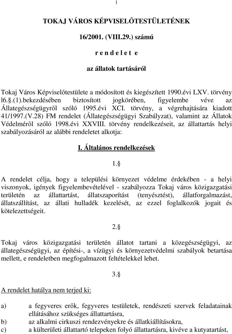 28) FM rendelet (Állategészségügyi Szabályzat), valamint az Állatok Védelmérıl szóló 1998.évi XXVIII. törvény rendelkezéseit, az állattartás helyi szabályozásáról az alábbi rendeletet alkotja: I.