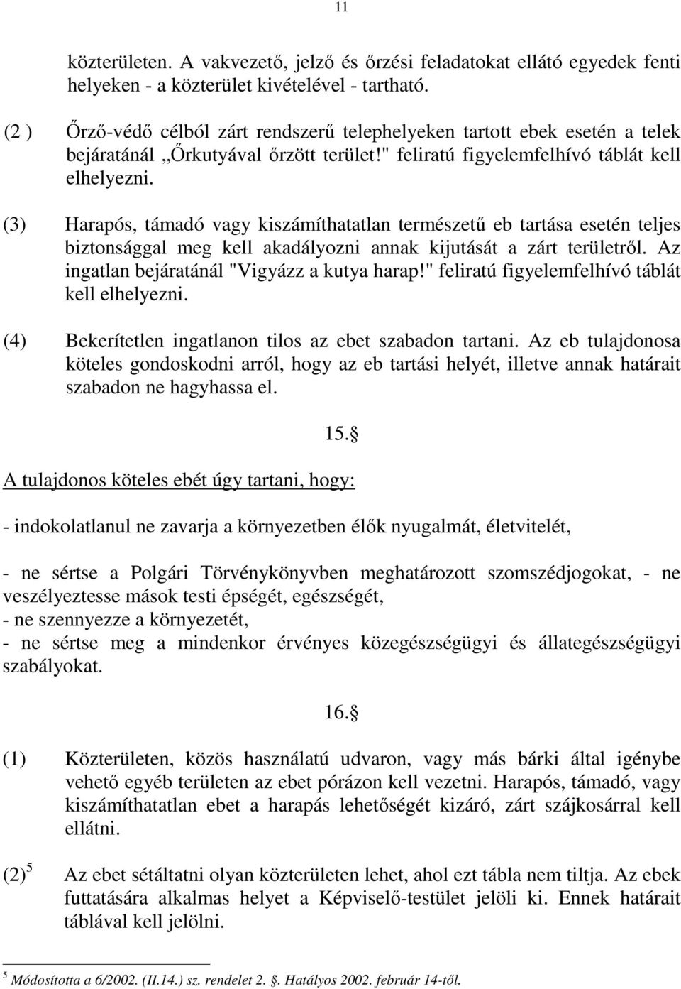 (3) Harapós, támadó vagy kiszámíthatatlan természető eb tartása esetén teljes biztonsággal meg kell akadályozni annak kijutását a zárt területrıl. Az ingatlan bejáratánál "Vigyázz a kutya harap!