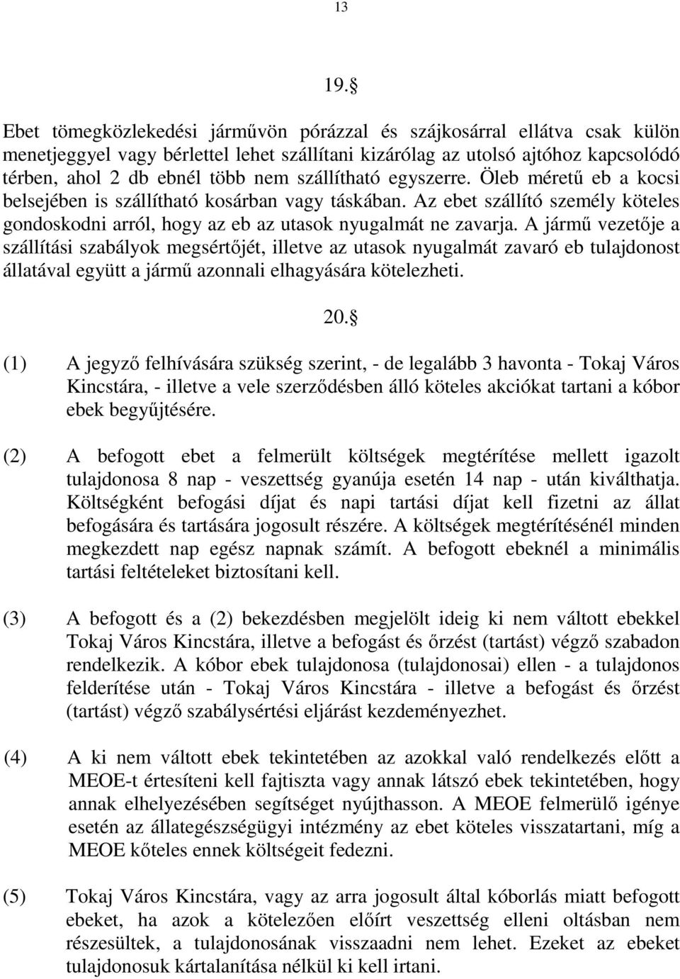 szállítható egyszerre. Öleb mérető eb a kocsi belsejében is szállítható kosárban vagy táskában. Az ebet szállító személy köteles gondoskodni arról, hogy az eb az utasok nyugalmát ne zavarja.