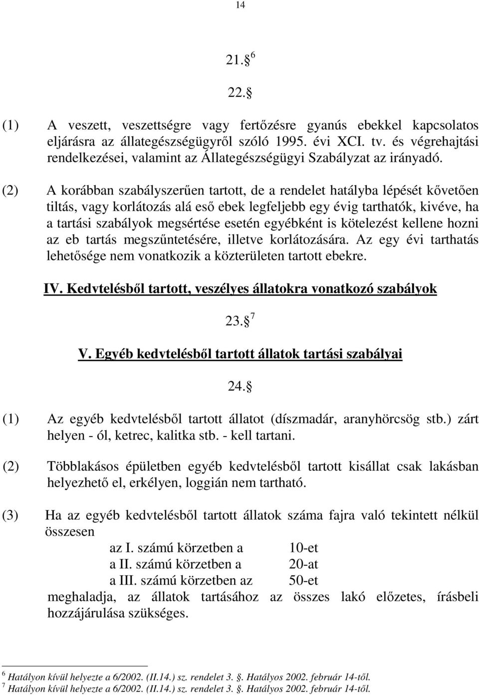 (2) A korábban szabályszerően tartott, de a rendelet hatályba lépését kıvetıen tiltás, vagy korlátozás alá esı ebek legfeljebb egy évig tarthatók, kivéve, ha a tartási szabályok megsértése esetén