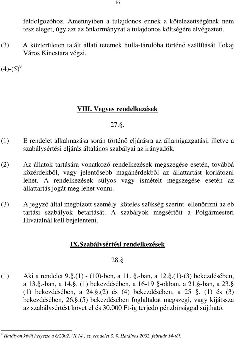 . (1) E rendelet alkalmazása során történı eljárásra az államigazgatási, illetve a szabálysértési eljárás általános szabályai az irányadók.