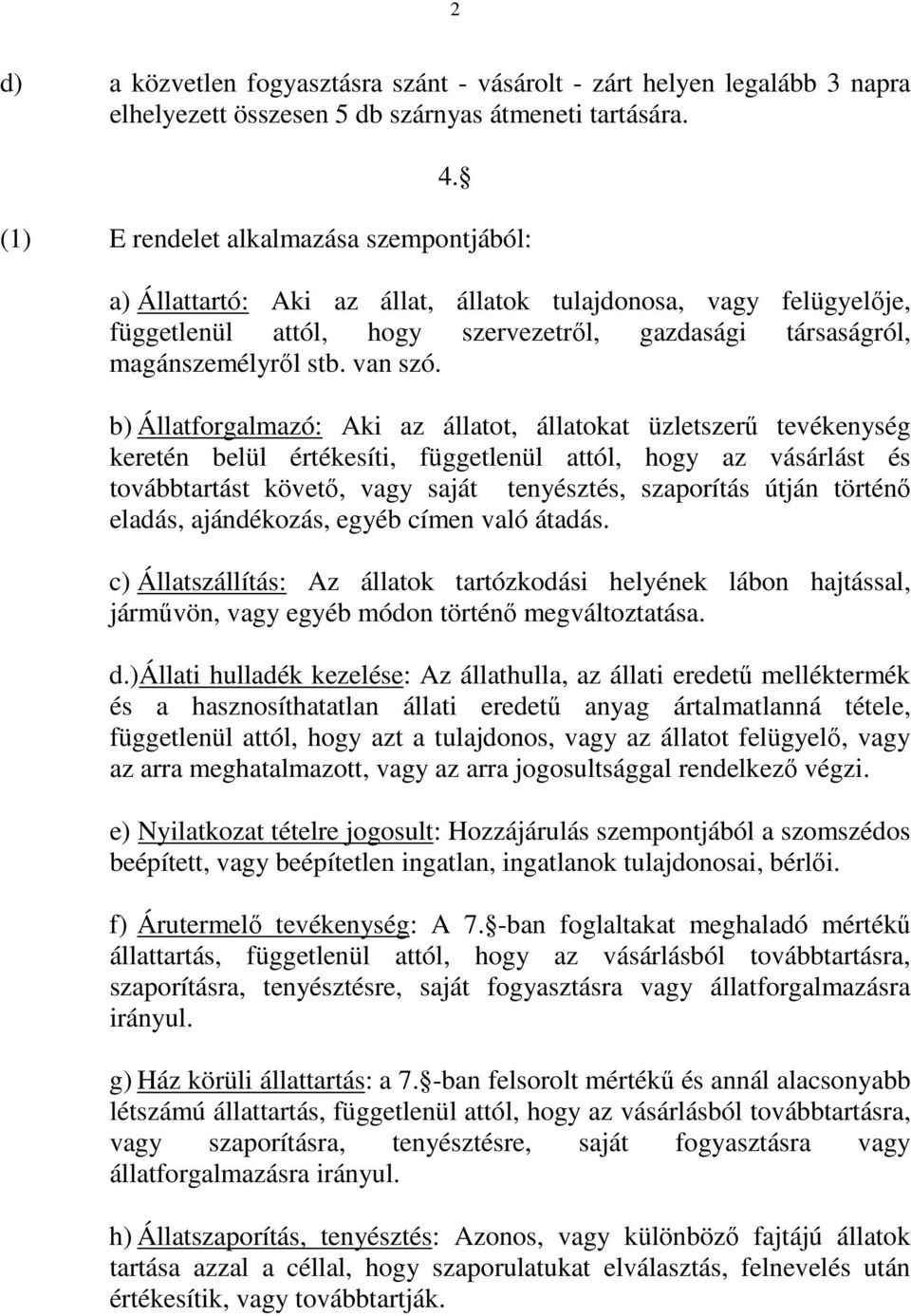 b) Állatforgalmazó: Aki az állatot, állatokat üzletszerő tevékenység keretén belül értékesíti, függetlenül attól, hogy az vásárlást és továbbtartást követı, vagy saját tenyésztés, szaporítás útján