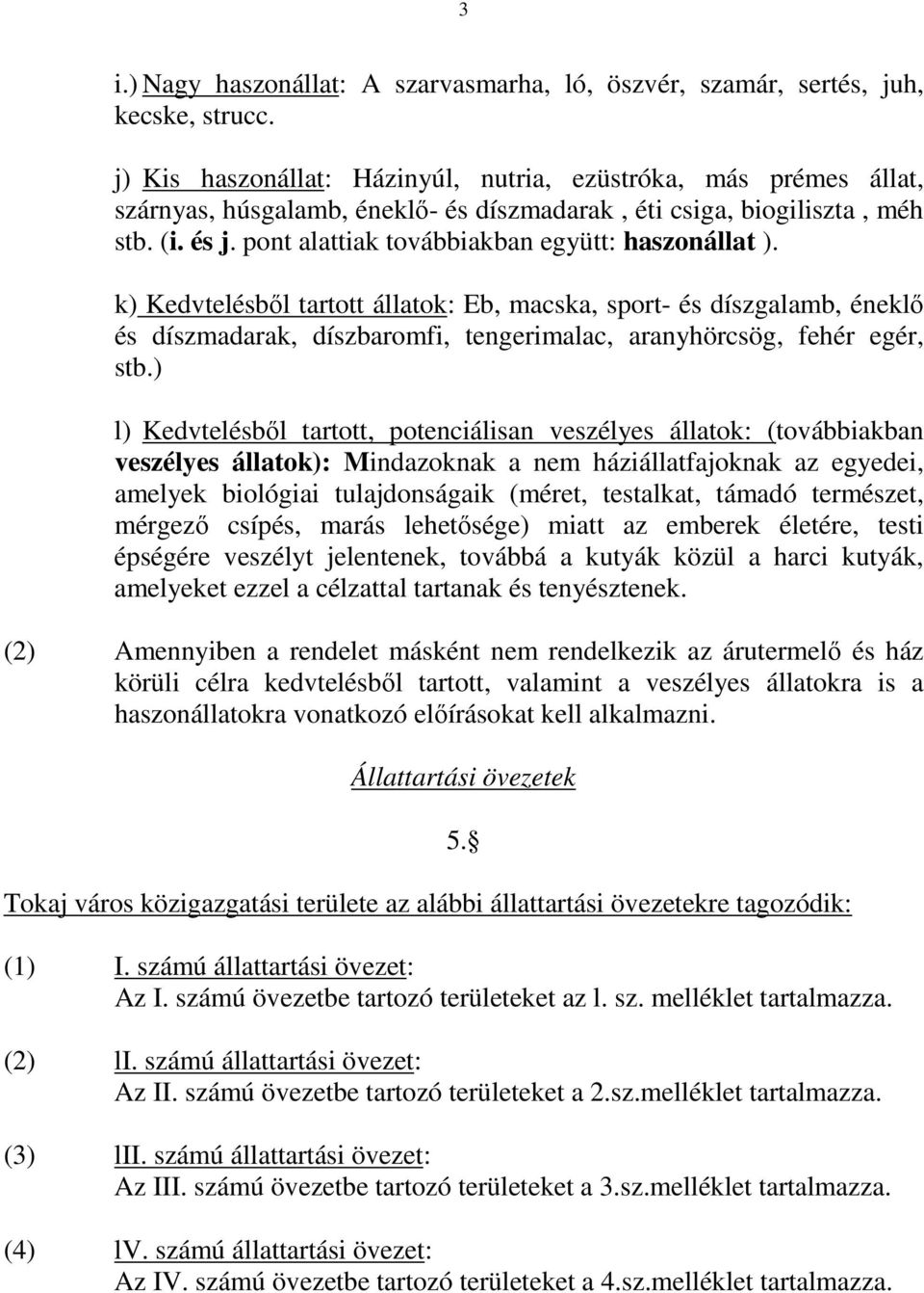 pont alattiak továbbiakban együtt: haszonállat ). k) Kedvtelésbıl tartott állatok: Eb, macska, sport- és díszgalamb, éneklı és díszmadarak, díszbaromfi, tengerimalac, aranyhörcsög, fehér egér, stb.