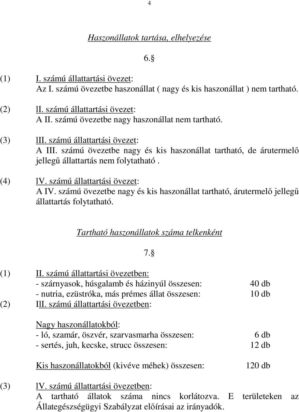 számú állattartási övezet: A IV. számú övezetbe nagy és kis haszonállat tartható, árutermelı jellegő állattartás folytatható. Tartható haszonállatok száma telkenként (1) II.