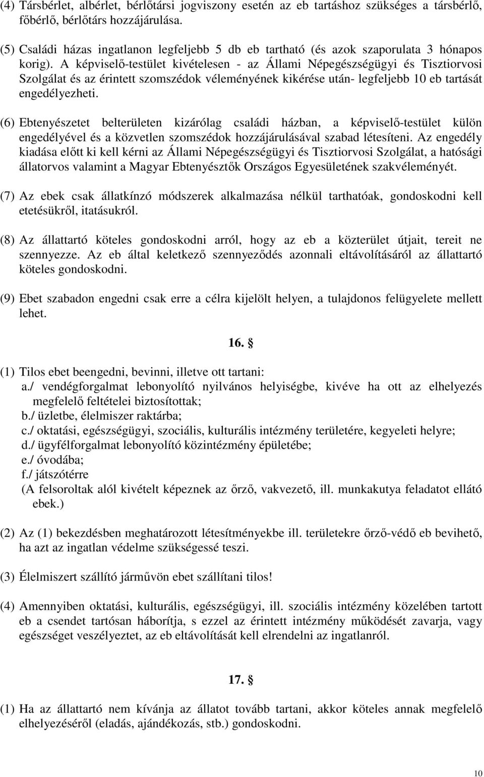 A képviselı-testület kivételesen - az Állami Népegészségügyi és Tisztiorvosi Szolgálat és az érintett szomszédok véleményének kikérése után- legfeljebb 10 eb tartását engedélyezheti.