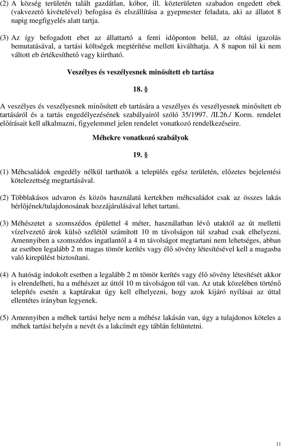 (3) Az így befogadott ebet az állattartó a fenti idıponton belül, az oltási igazolás bemutatásával, a tartási költségek megtérítése mellett kiválthatja.