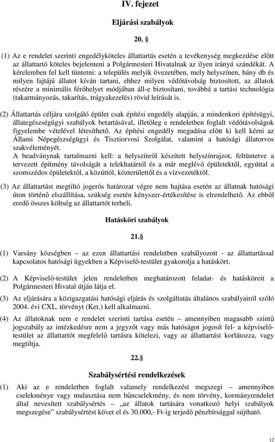 A kérelemben fel kell tüntetni: a település melyik övezetében, mely helyszínen, hány db és milyen fajtájú állatot kíván tartani, ehhez milyen védıtávolság biztosított, az állatok részére a minimális