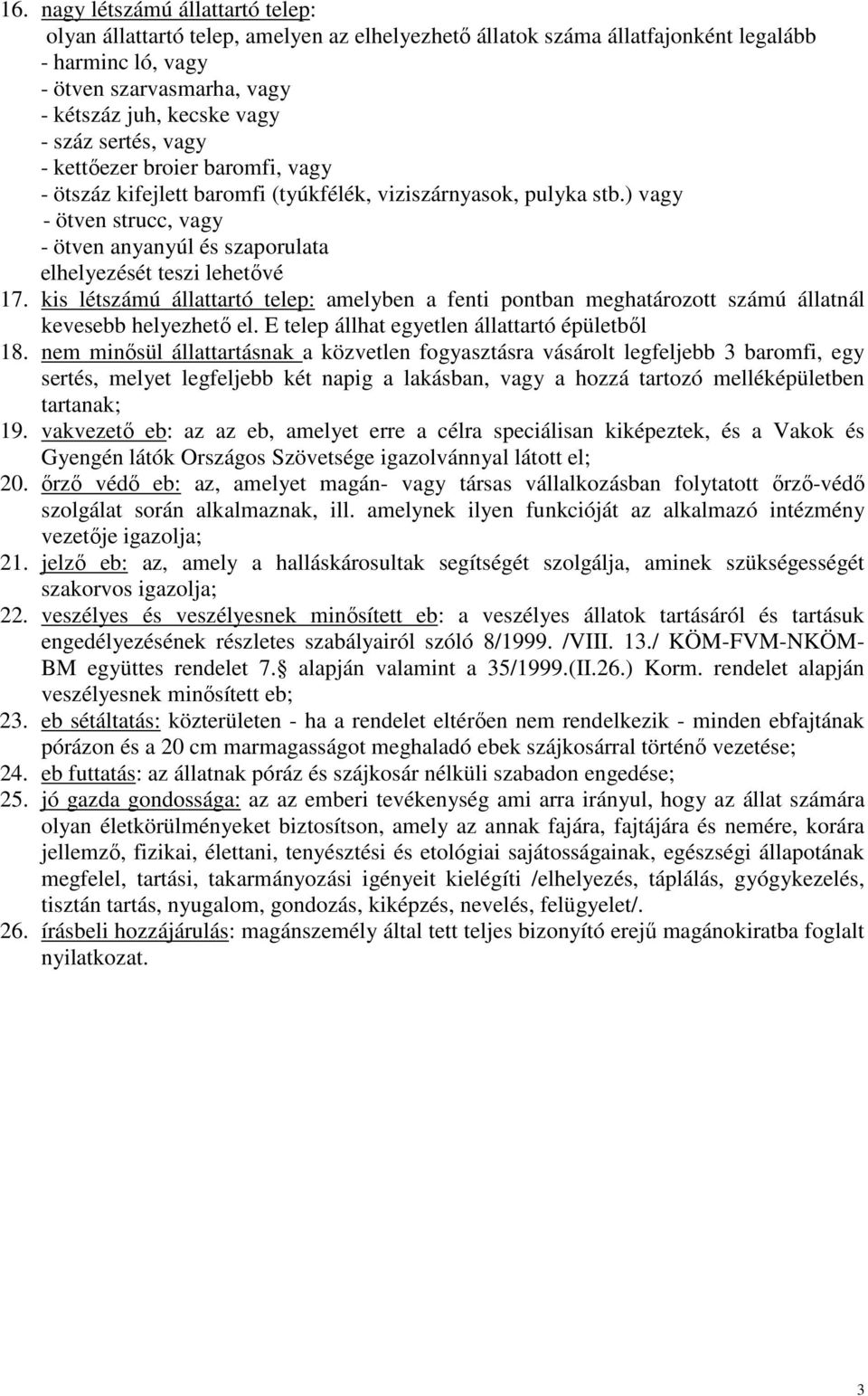 ) vagy - ötven strucc, vagy - ötven anyanyúl és szaporulata elhelyezését teszi lehetıvé 17. kis létszámú állattartó telep: amelyben a fenti pontban meghatározott számú állatnál kevesebb helyezhetı el.