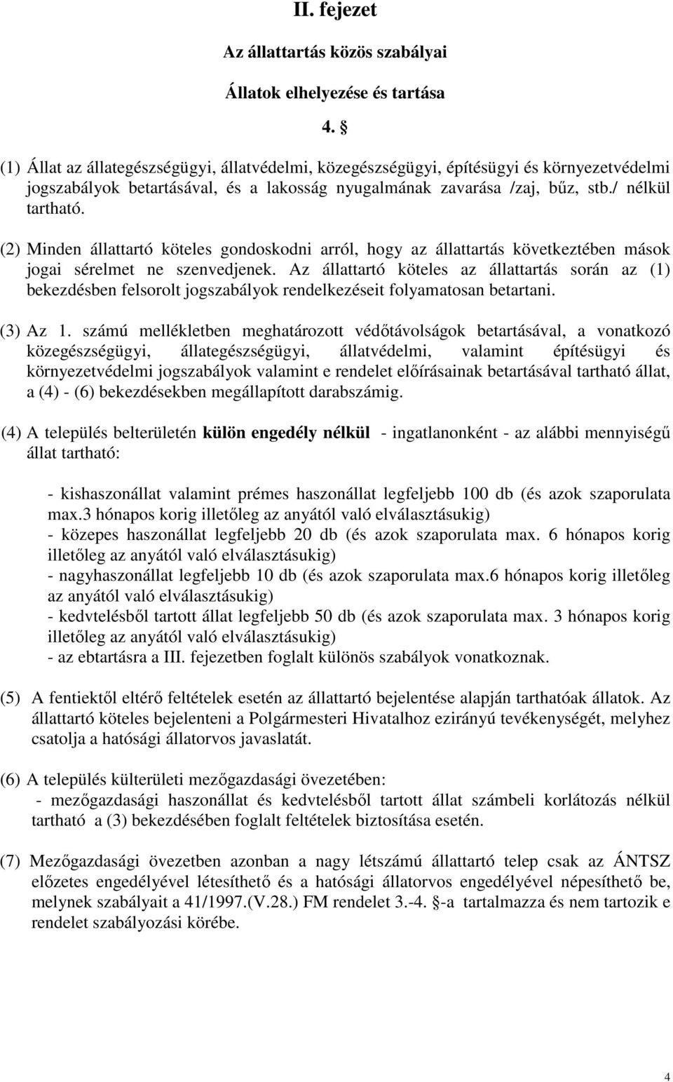 (2) Minden állattartó köteles gondoskodni arról, hogy az állattartás következtében mások jogai sérelmet ne szenvedjenek.