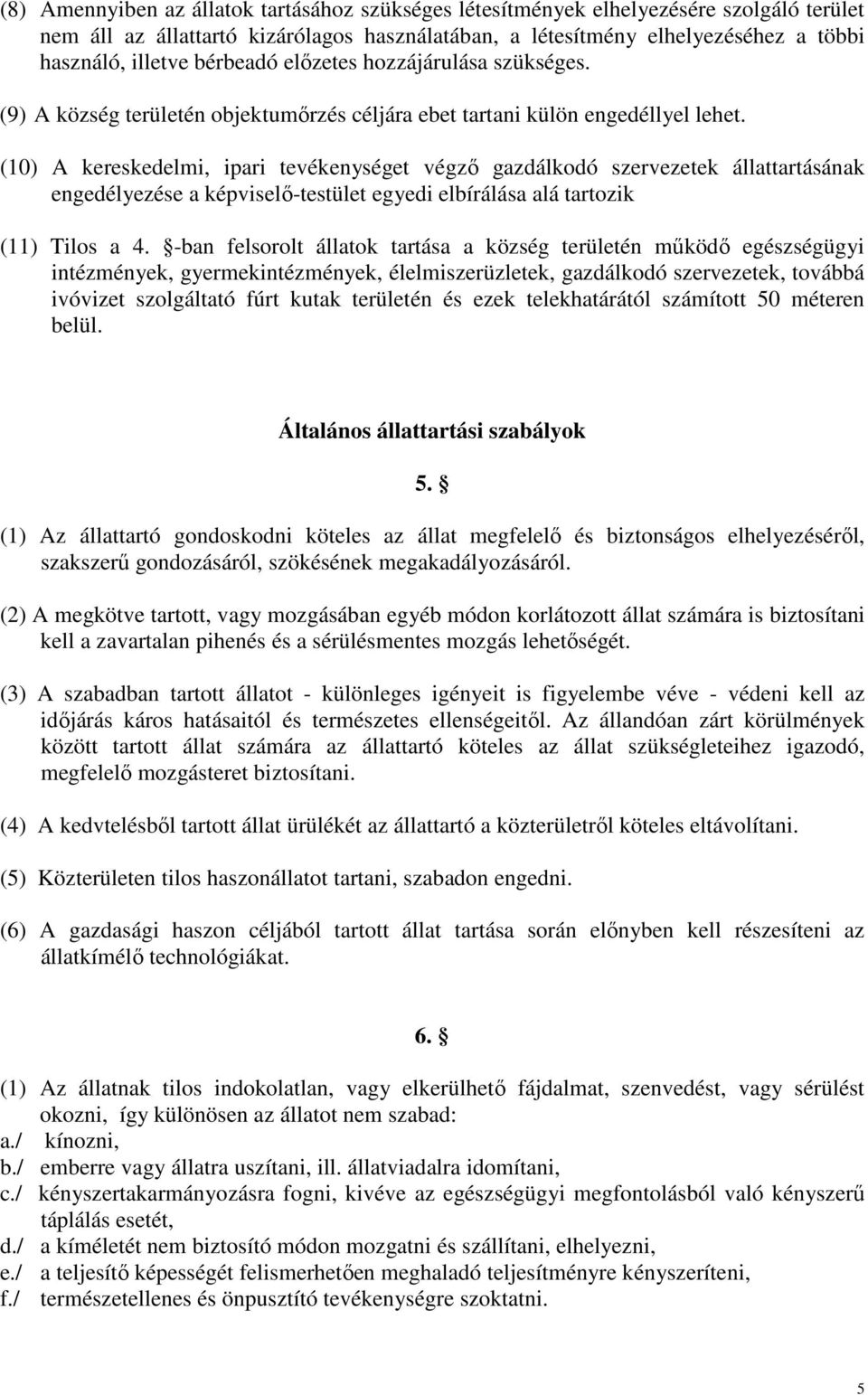 (10) A kereskedelmi, ipari tevékenységet végzı gazdálkodó szervezetek állattartásának engedélyezése a képviselı-testület egyedi elbírálása alá tartozik (11) Tilos a 4.