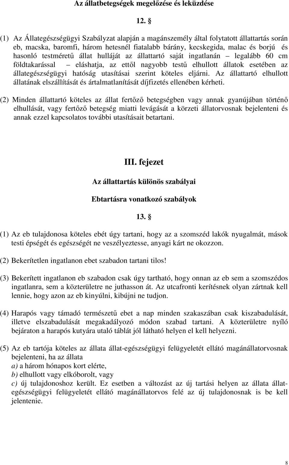 állat hulláját az állattartó saját ingatlanán legalább 60 cm földtakarással eláshatja, az ettıl nagyobb testő elhullott állatok esetében az állategészségügyi hatóság utasításai szerint köteles