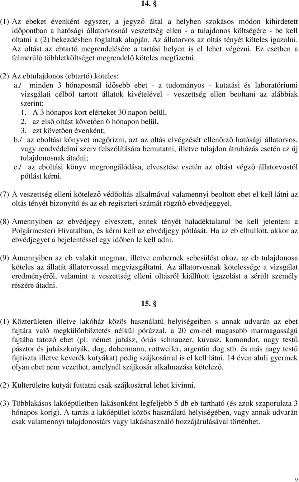 Ez esetben a felmerülı többletköltséget megrendelı köteles megfizetni. (2) Az ebtulajdonos (ebtartó) köteles: a.