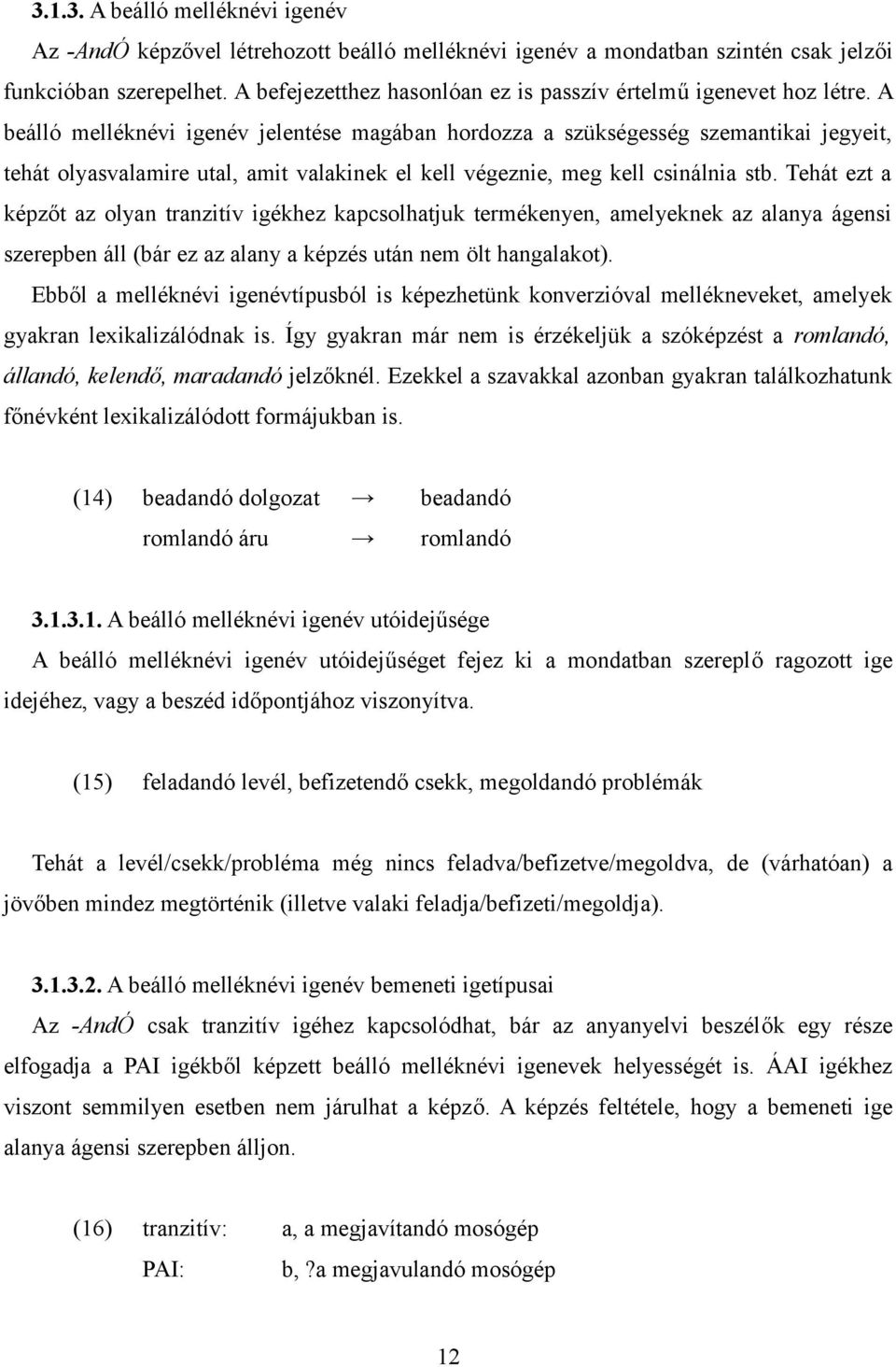 A beálló melléknévi igenév jelentése magában hordozza a szükségesség szemantikai jegyeit, tehát olyasvalamire utal, amit valakinek el kell végeznie, meg kell csinálnia stb.