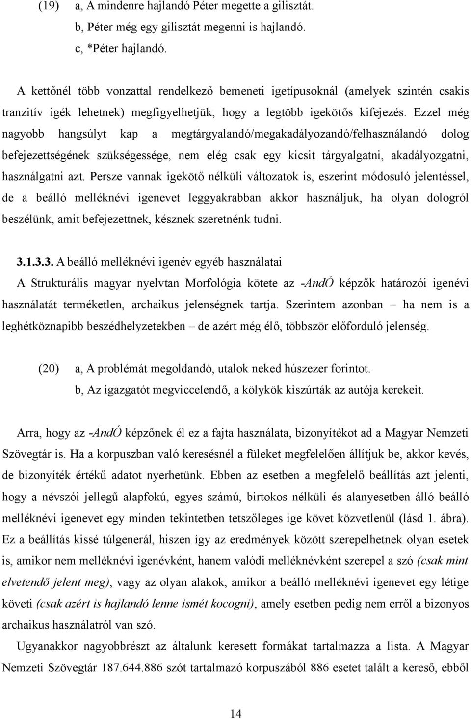 Ezzel még nagyobb hangsúlyt kap a megtárgyalandó/megakadályozandó/felhasználandó dolog befejezettségének szükségessége, nem elég csak egy kicsit tárgyalgatni, akadályozgatni, használgatni azt.