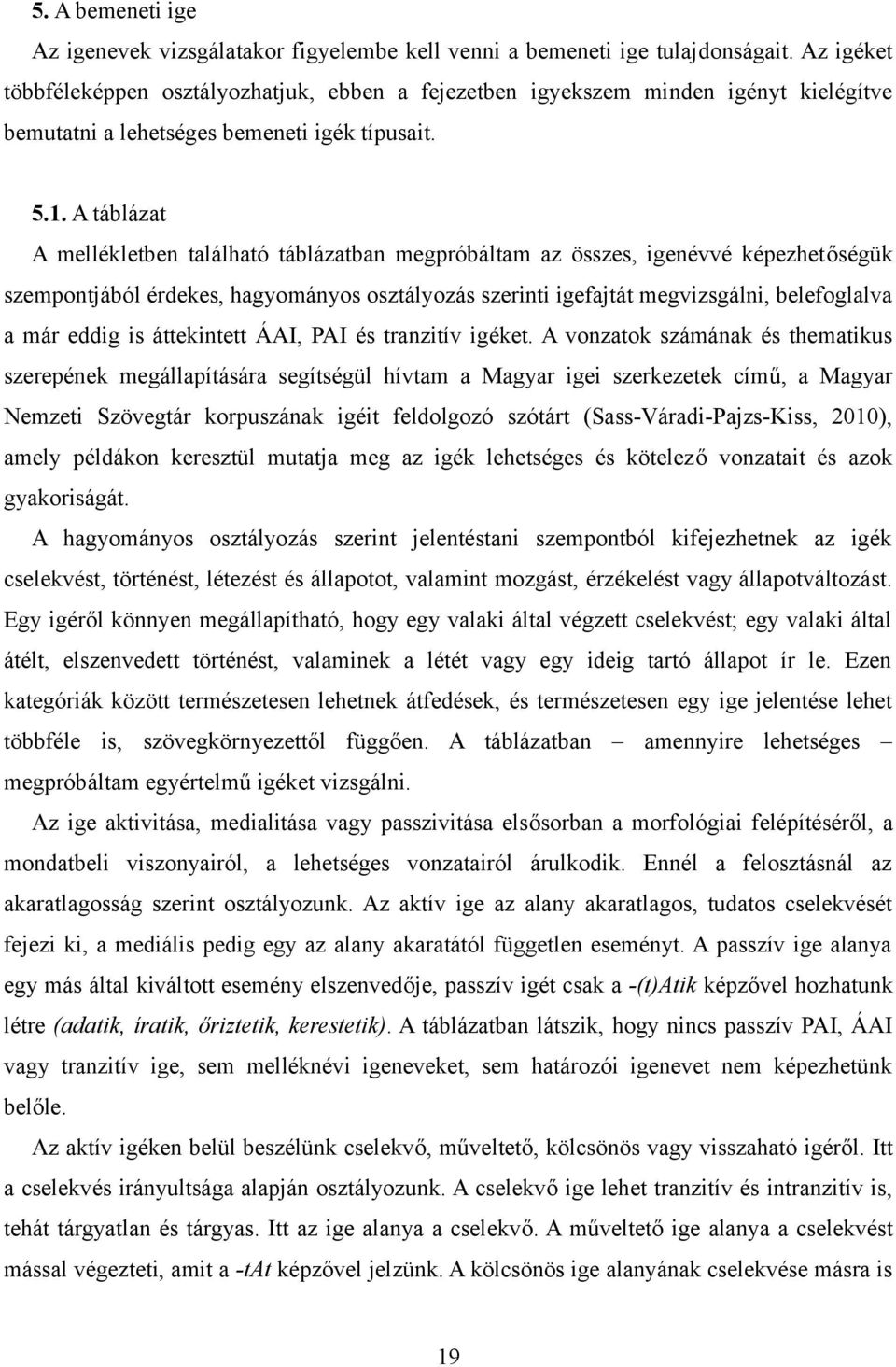 A táblázat A mellékletben található táblázatban megpróbáltam az összes, igenévvé képezhetőségük szempontjából érdekes, hagyományos osztályozás szerinti igefajtát megvizsgálni, belefoglalva a már