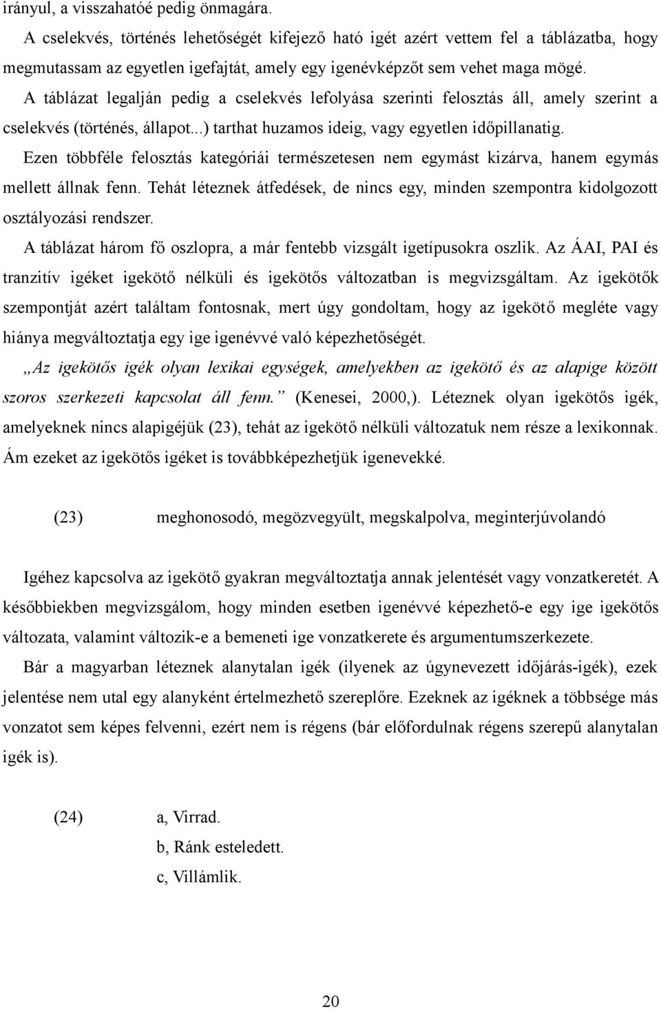 A táblázat legalján pedig a cselekvés lefolyása szerinti felosztás áll, amely szerint a cselekvés (történés, állapot...) tarthat huzamos ideig, vagy egyetlen időpillanatig.