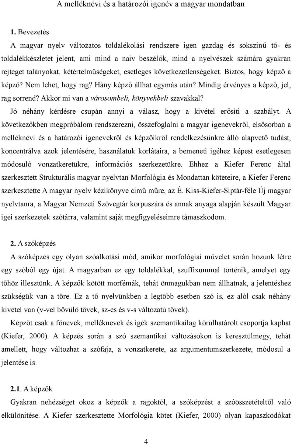 kétértelműségeket, esetleges következetlenségeket. Biztos, hogy képző a képző? Nem lehet, hogy rag? Hány képző állhat egymás után? Mindig érvényes a képző, jel, rag sorrend?