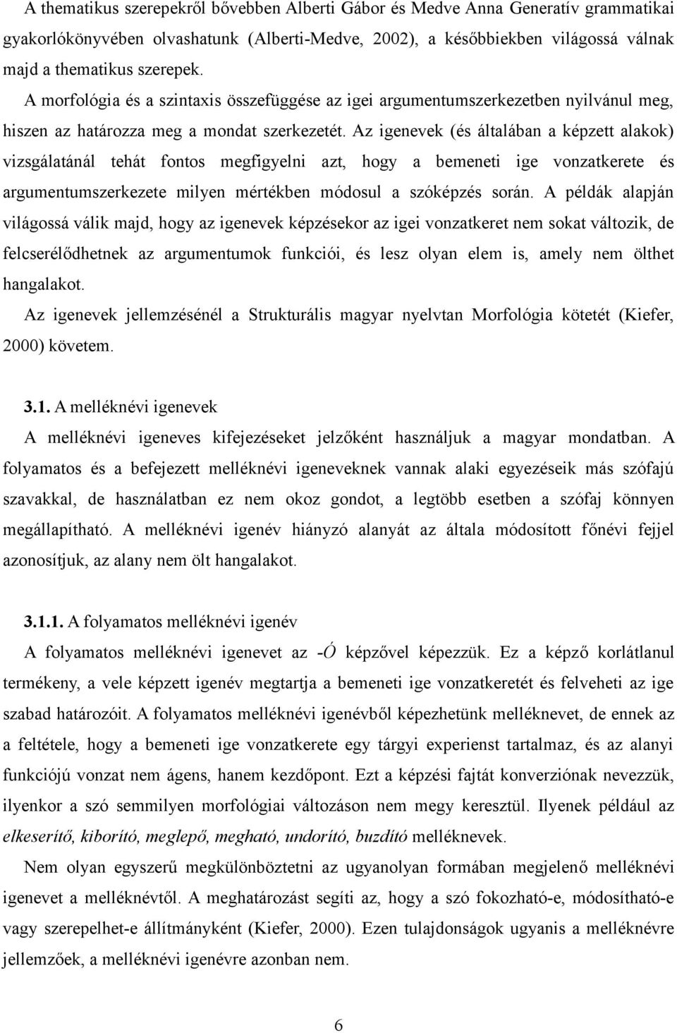 Az igenevek (és általában a képzett alakok) vizsgálatánál tehát fontos megfigyelni azt, hogy a bemeneti ige vonzatkerete és argumentumszerkezete milyen mértékben módosul a szóképzés során.