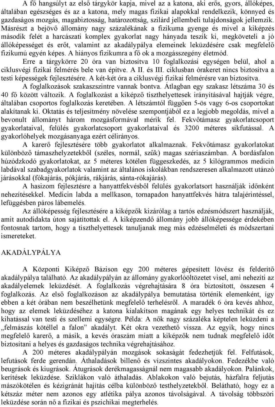 Másrészt a bejövő állomány nagy százalékának a fizikuma gyenge és mivel a kiképzés második felét a harcászati komplex gyakorlat nagy hányada teszik ki, megköveteli a jó állóképességet és erőt,