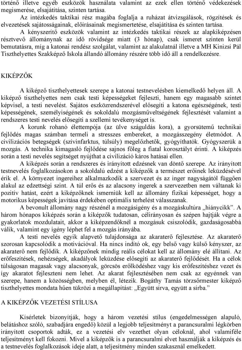 A kényszerítő eszközök valamint az intézkedés taktikai részek az alapkiképzésen résztvevő állománynak az idő rövidsége miatt (3 hónap), csak ismeret szinten kerül bemutatásra, míg a katonai rendész