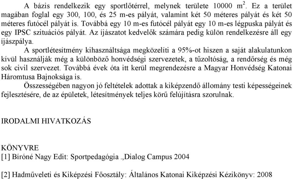 A sportlétesítmény kihasználtsága megközelíti a 95%-ot hiszen a saját alakulatunkon kívül használják még a különböző honvédségi szervezetek, a tűzoltóság, a rendőrség és még sok civil szervezet.