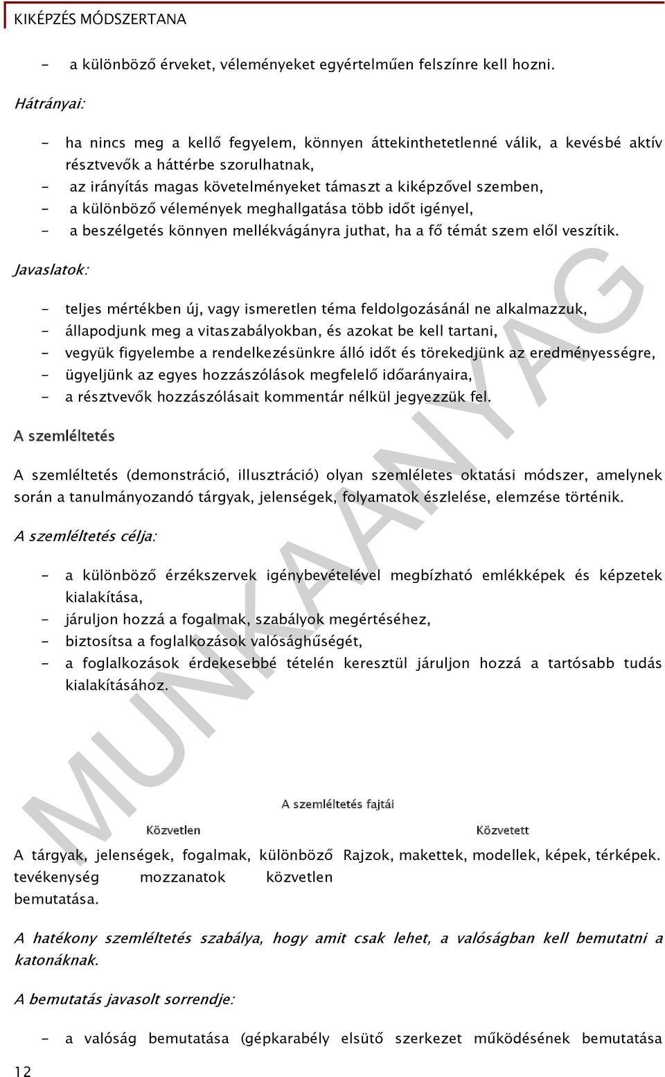 a különböző vélemények meghallgatása több időt igényel, - a beszélgetés könnyen mellékvágányra juthat, ha a fő témát szem elől veszítik.