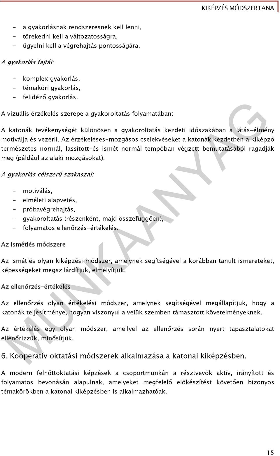 Az érzékeléses-mozgásos cselekvéseket a katonák kezdetben a kiképző természetes normál, lassított-és ismét normál tempóban végzett bemutatásából ragadják meg (például az alaki mozgásokat).