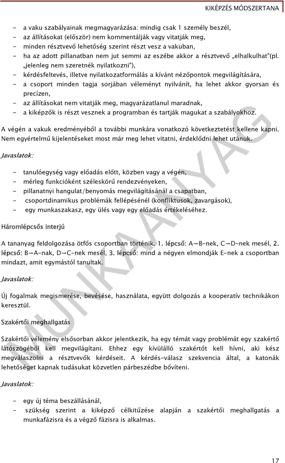 jelenleg nem szeretnék nyilatkozni ), - kérdésfeltevés, illetve nyilatkozatformálás a kívánt nézőpontok megvilágítására, - a csoport minden tagja sorjában véleményt nyilvánít, ha lehet akkor gyorsan