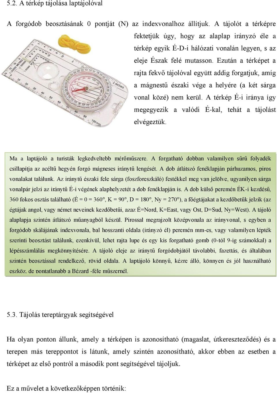 Ezután a térképet a rajta fekvő tájolóval együtt addig forgatjuk, amíg a mágnestű északi vége a helyére (a két sárga vonal közé) nem kerül.