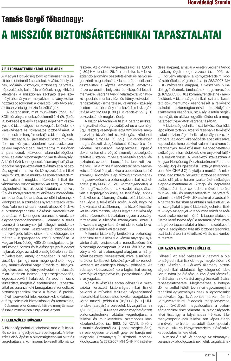 hozzákapcsolódnak a családtól való távolság, az összezártság okozta feszültségek. A parancsnok, mint munkáltató (1993. évi XCIII. törvény a munkavédelemről 2.