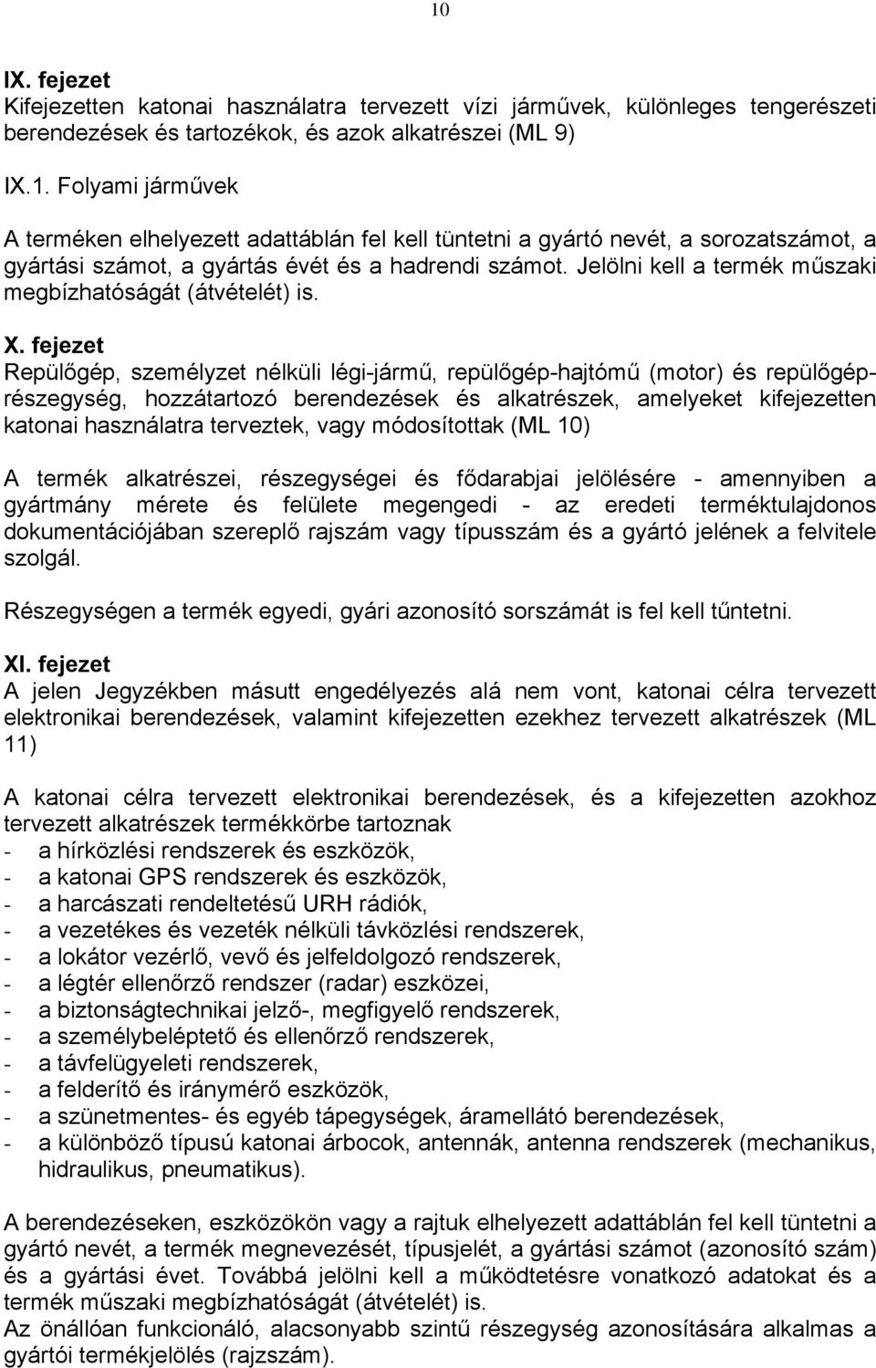 fejezet Repülőgép, személyzet nélküli légi-jármű, repülőgép-hajtómű (motor) és repülőgéprészegység, hozzátartozó berendezések és alkatrészek, amelyeket kifejezetten katonai használatra terveztek,