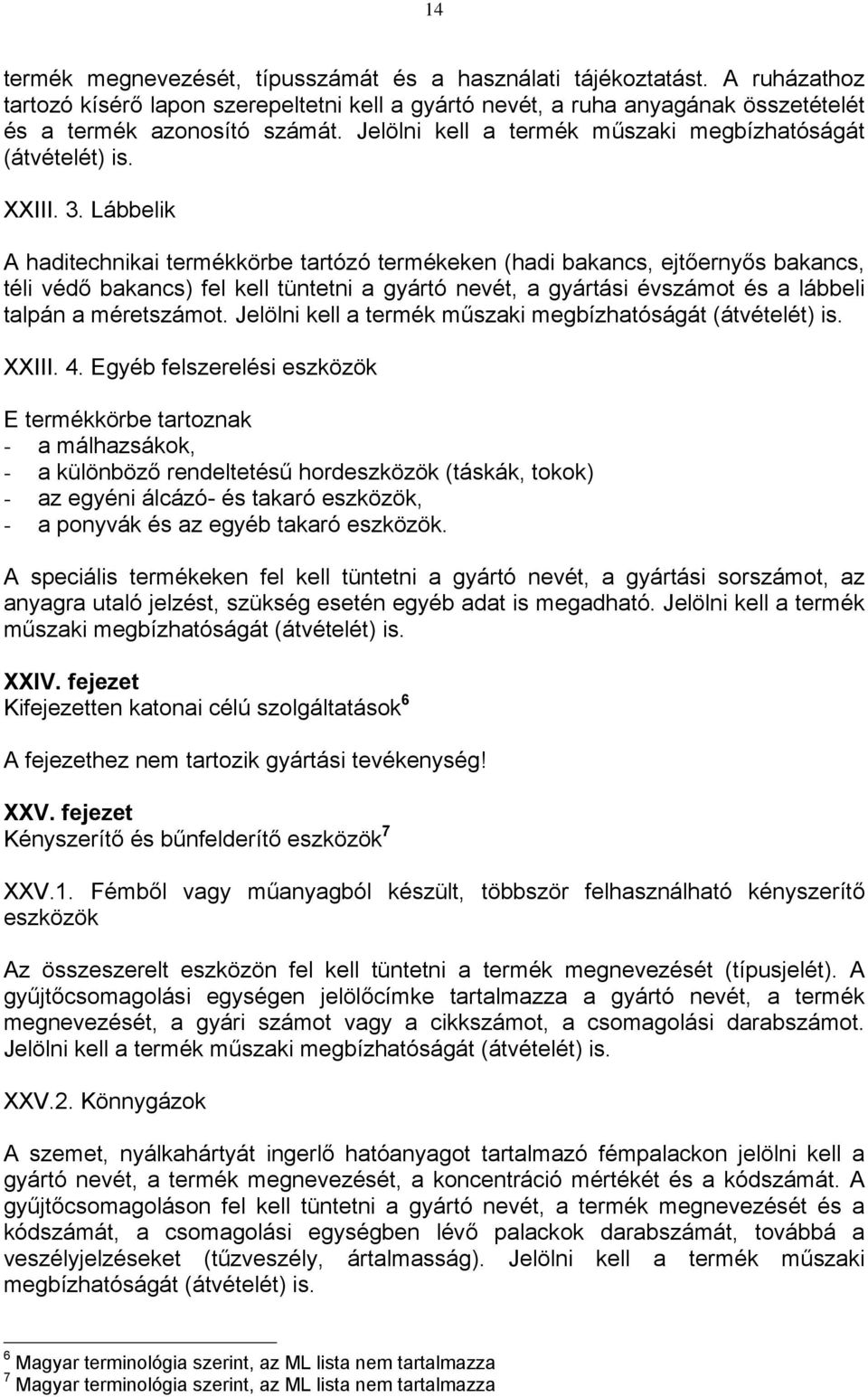 Lábbelik A haditechnikai termékkörbe tartózó termékeken (hadi bakancs, ejtőernyős bakancs, téli védő bakancs) fel kell tüntetni a gyártó nevét, a gyártási évszámot és a lábbeli talpán a méretszámot.