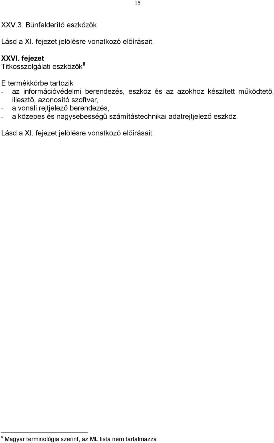 készített működtető, illesztő, azonosító szoftver, - a vonali rejtjelező berendezés, - a közepes és nagysebességű