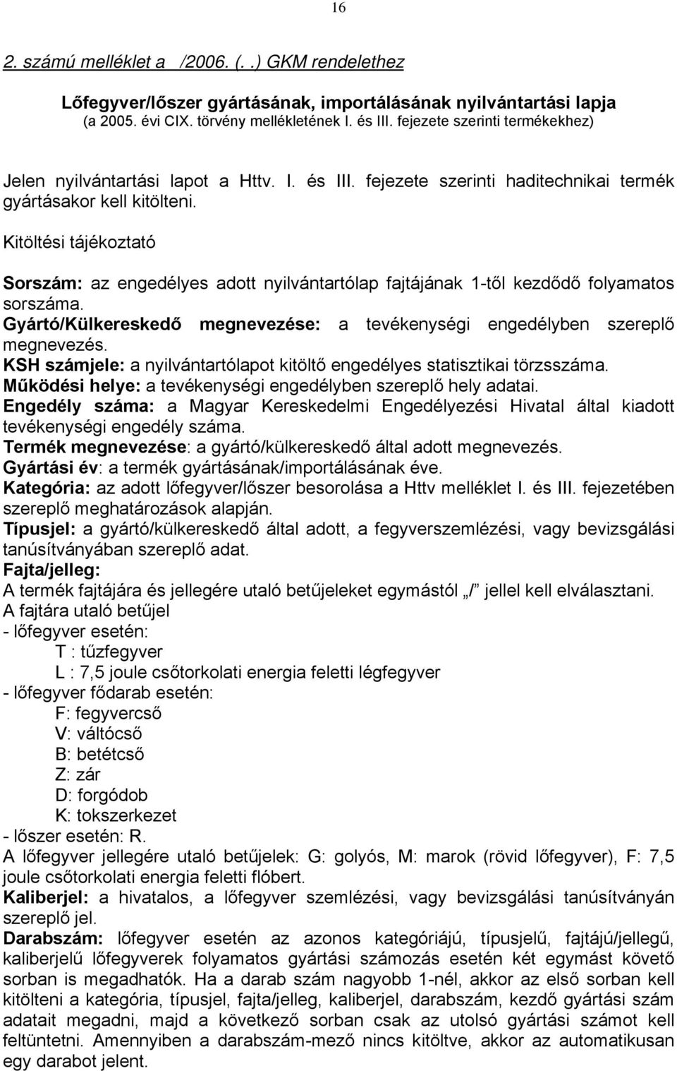 Kitöltési tájékoztató Sorszám: az engedélyes adott nyilvántartólap fajtájának 1-től kezdődő folyamatos sorszáma. Gyártó/Külkereskedő megnevezése: a tevékenységi engedélyben szereplő megnevezés.