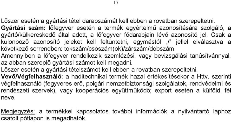 Csak a különböző azonosító jeleket kell feltüntetni, egymástól / jellel elválasztva a következő sorrendben: tokszám/csőszám(ok)/zárszám/dobszám.