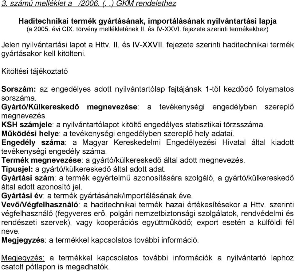 Kitöltési tájékoztató Sorszám: az engedélyes adott nyilvántartólap fajtájának 1-től kezdődő folyamatos sorszáma. Gyártó/Külkereskedő megnevezése: a tevékenységi engedélyben szereplő megnevezés.