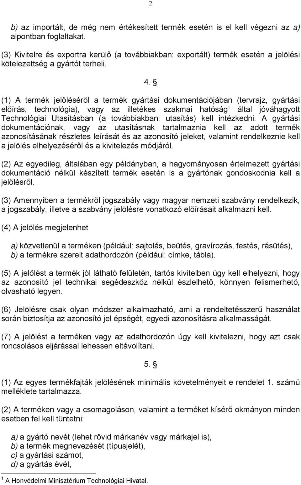 (1) A termék jelöléséről a termék gyártási dokumentációjában (tervrajz, gyártási előírás, technológia), vagy az illetékes szakmai hatóság 1 által jóváhagyott Technológiai Utasításban (a továbbiakban: