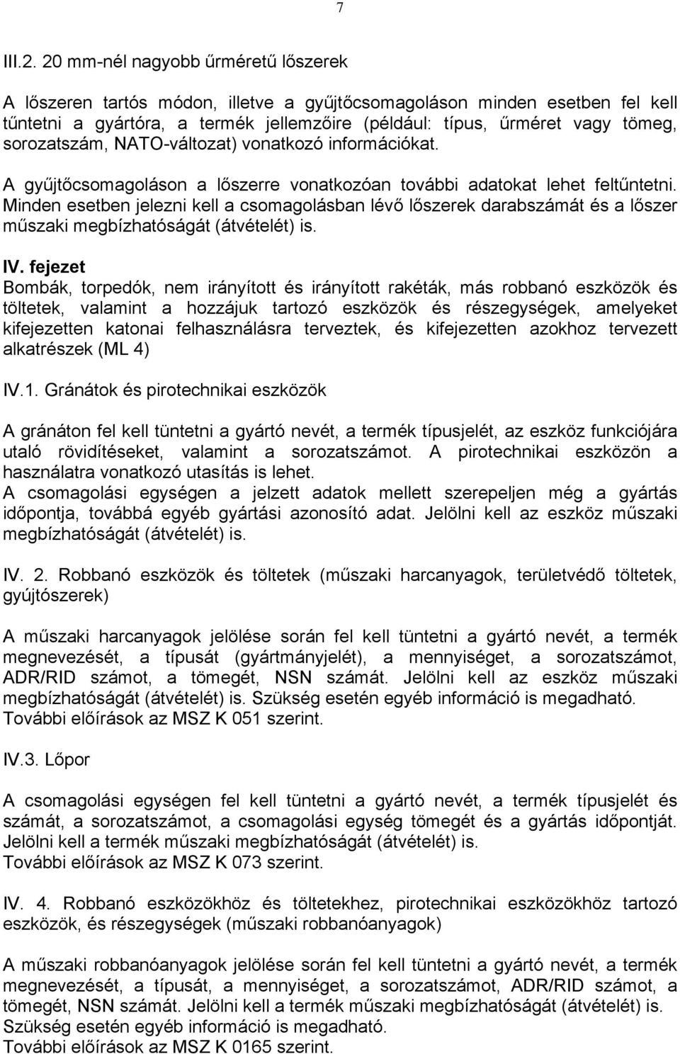 sorozatszám, NATO-változat) vonatkozó információkat. A gyűjtőcsomagoláson a lőszerre vonatkozóan további adatokat lehet feltűntetni.