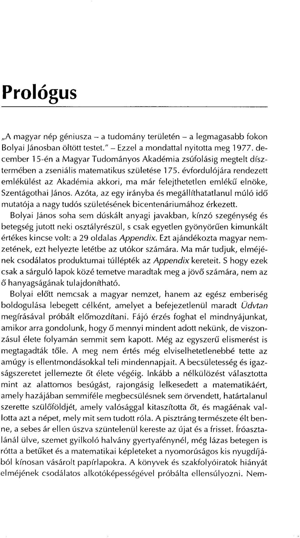 évfordulójára rendezett emlékülést az Akadémia akkori, ma már felejthetetlen emlékű elnöke, Szentágothai János.