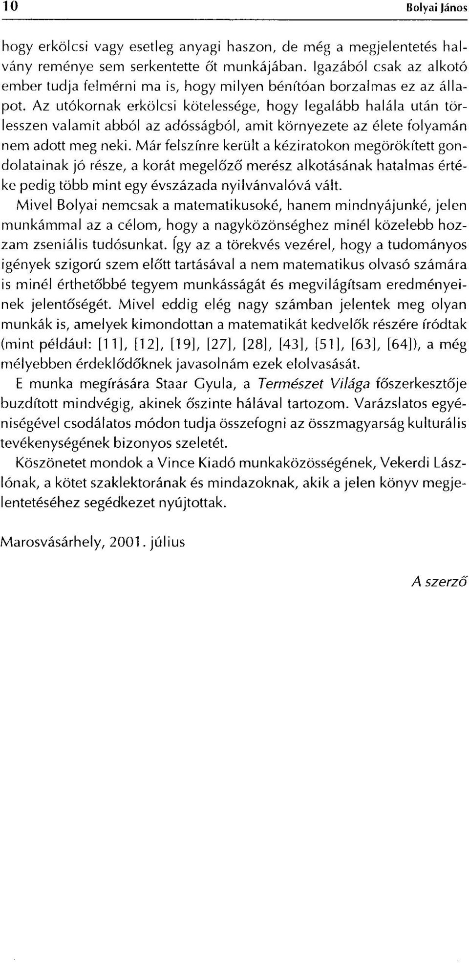 Az utókornak erkölcsi kötelessége, hogy legalább halála után törlesszen valamit abból az adósságból, amit környezete az élete folyamán nem adott meg neki.