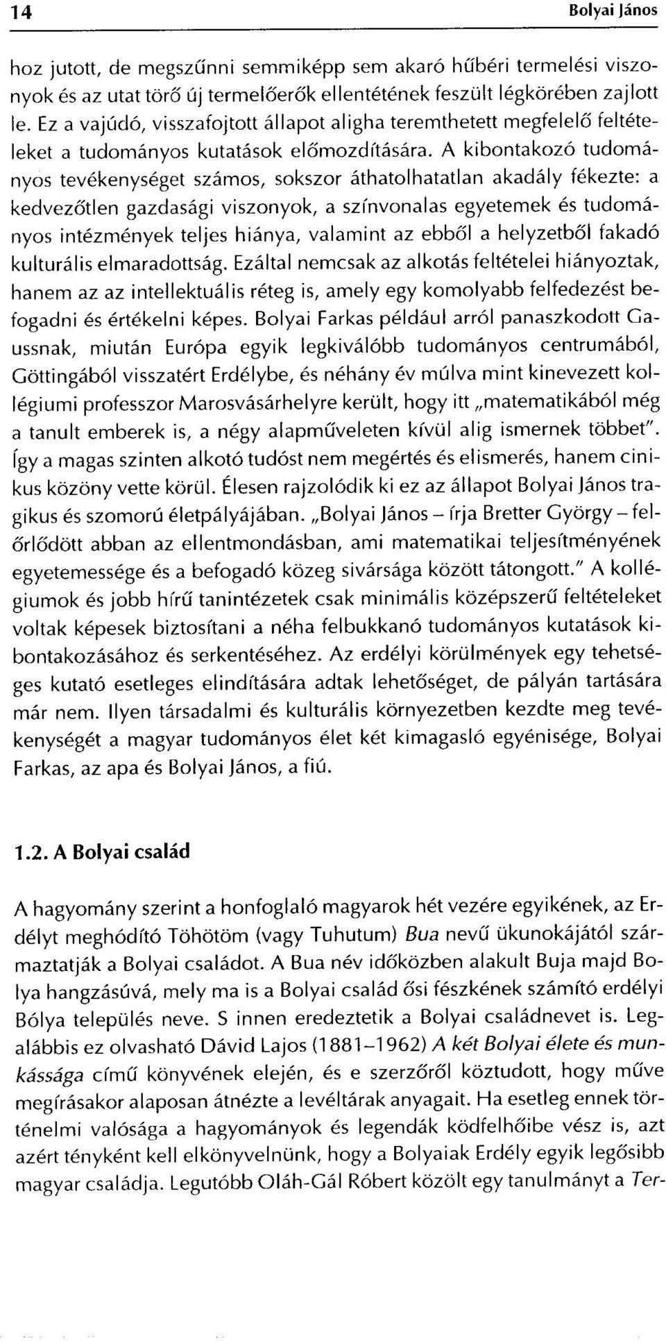 A kibontakozó tudományos tevékenységet számos, sokszor áthatolhatatlan akadály fékezte : a kedvezőtlen gazdasági viszonyok, a színvonalas egyetemek és tudományos intézmények teljes hiánya, valamint