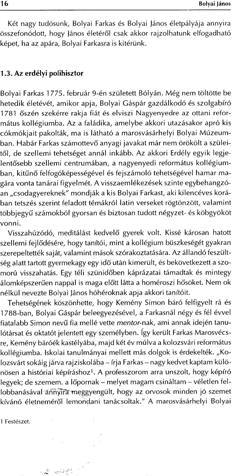 Még nem töltötte be hetedik életévét, amikor apja, Bolyai Gáspár gazdálkodó és szolgabíró 1781 őszén szekérre rakja fiát és elviszi Nagyenyedre az ottani református kollégiumba.