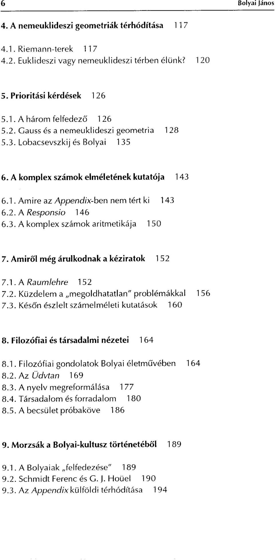 Amirő l még árulkodnak a kéziratok 152 7.1. A Raumlehre 152 7.2. Küzdelem a,,megoldhatatlan" problémákkal 156 7.3. Kés őn észlelt számelméleti kutatások 160 8. Filozófiai és társadalmi nézetei 164 8.