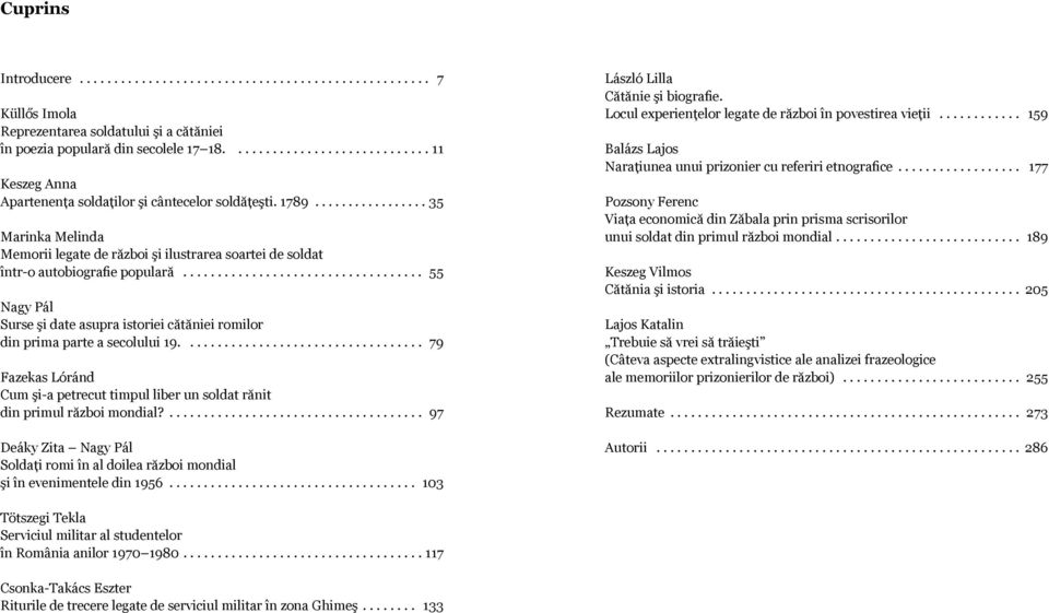 ... 79 Fazekas Lóránd Cum şi-a petrecut timpul liber un soldat rănit din primul război mondial?... 97 Deáky Zita Nagy Pál Soldaţi romi în al doilea război mondial şi în evenimentele din 1956.