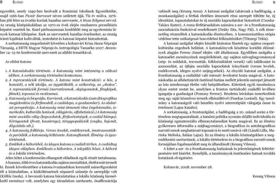 Ezzel párhuzamosan kezdődött meg az egyetemista lányok katonai kiképzése. Ezek az szervezetek hazafias érzelmeket, az ország iránti lojalitást kultiválták, testedzést és katonai képzést biztosítottak.